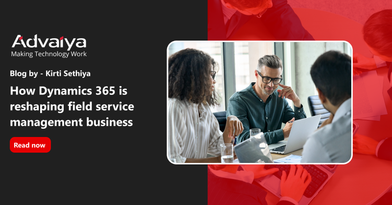 How Dynamics 365 is reshaping field service management business